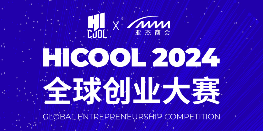亚杰推荐｜ 1亿元总奖金池，HICOOL 2024全球创业大赛报名通道开启